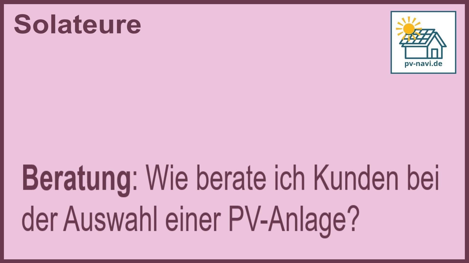 Stichwort „Beratung“: Auswahl der PV-Anlage nach Kundenbedürfnissen. -FAQ