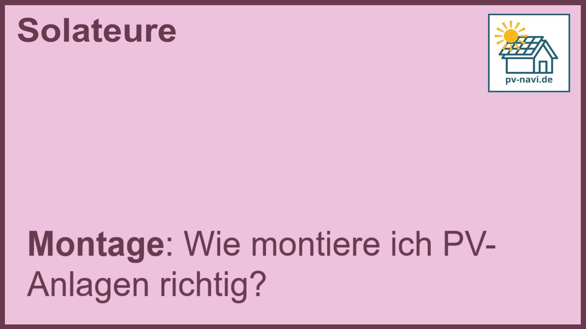 Stichwort „Montage“: Richtiges Montieren von PV-Anlagen. -FAQ