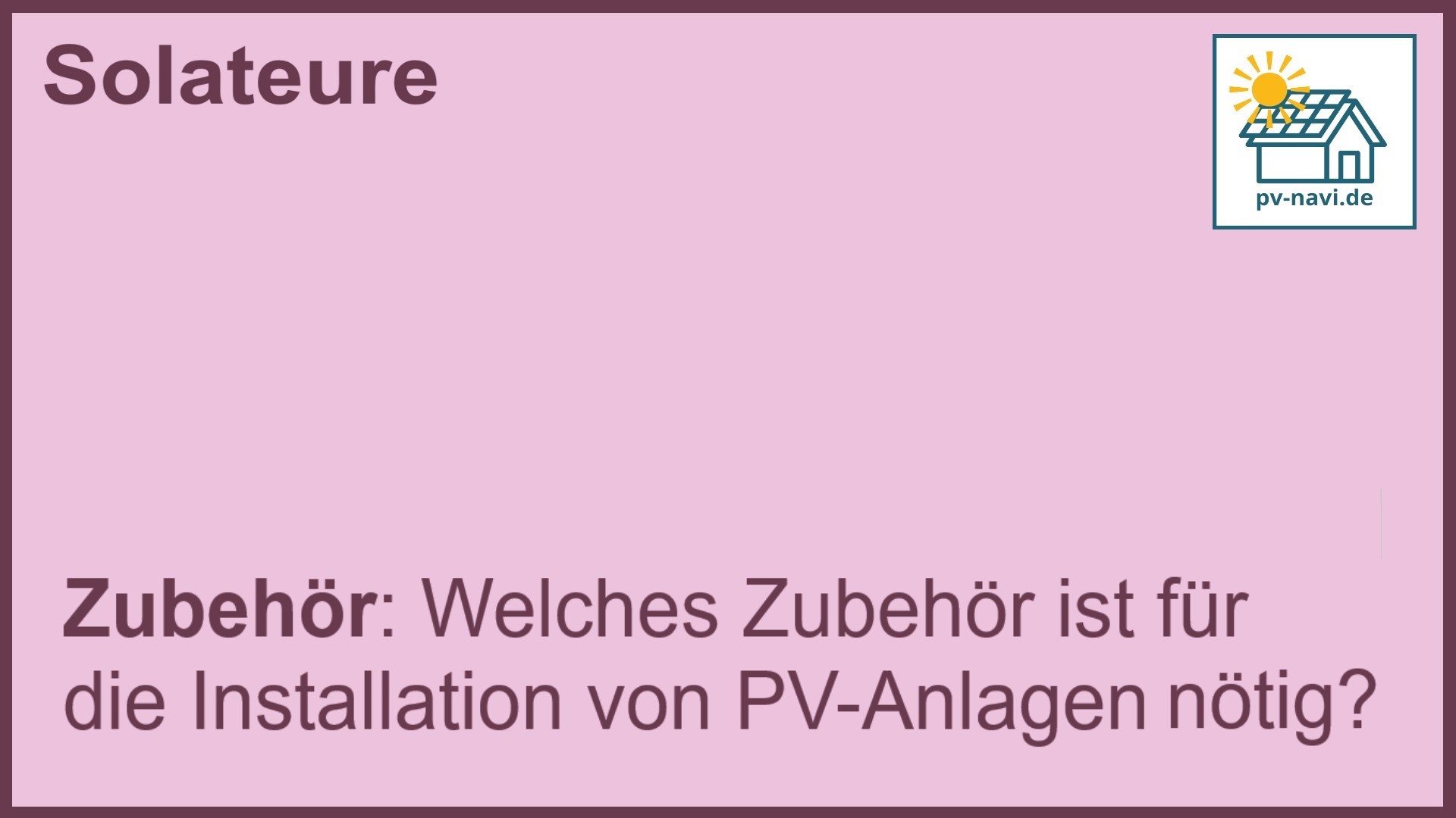 Stichwort „Zubehör“: Notwendiges Zubehör für die Installation von PV-Anlagen. -FAQ