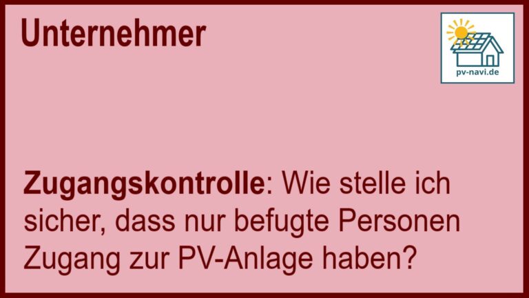 Stichwort „Zugangskontrolle“: Maßnahmen zur Sicherstellung des Zugangs zu PV-Anlagen. - FAQ