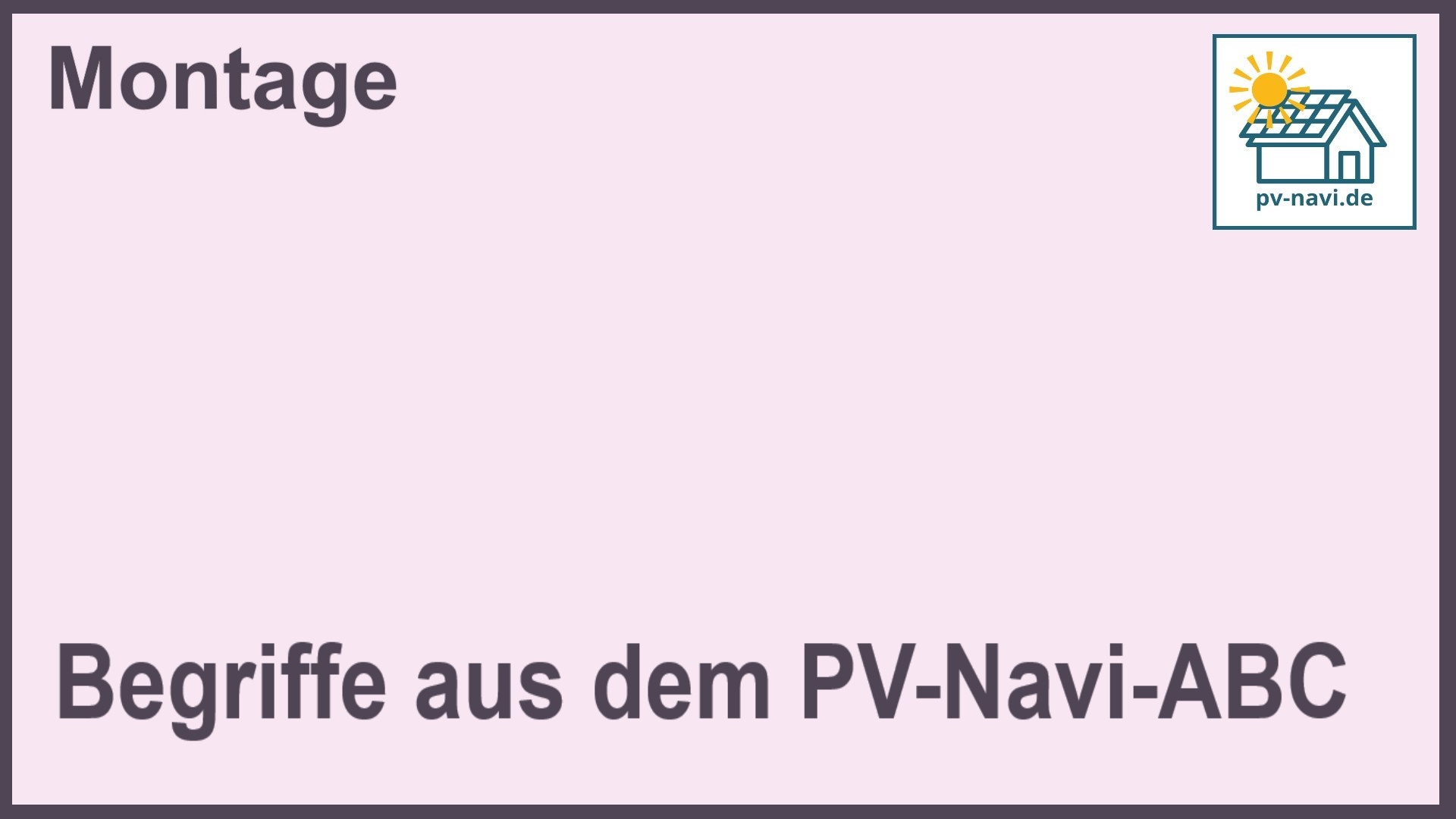 Bild mit dem Text: Begriffe aus dem PV-Navi-ABC zum Themenbereich "Montage"