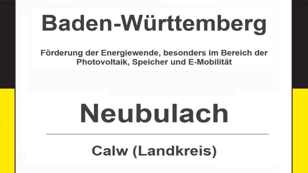 Text auf diesem Bild: Neubulach im Landkreis Calw, Baden-Württemberg – Förderungen zur Energiewende, besonders für Photovoltaikanlagen, Speicher und E-Mobilität