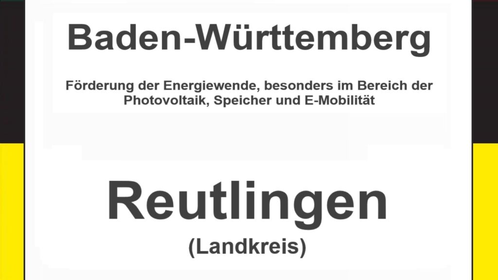 Text auf einem Bild: Baden-Württemberg, Landkreis Reutlingen, Förderungen zur Energiewende, besonders für Photovoltaikanlagen, Speicher und E-Mobilität