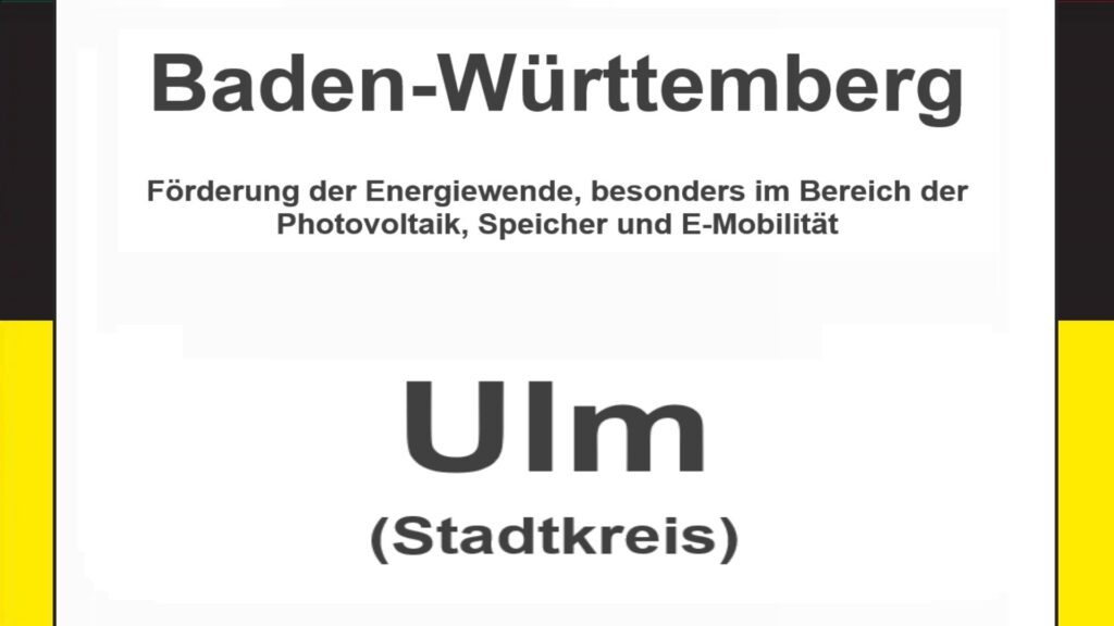Text auf einem Bild: Baden-Württemberg, Stadtkreis Ulm, Förderungen zur Energiewende, besonders für Photovoltaikanlagen, Speicher und E-Mobilität